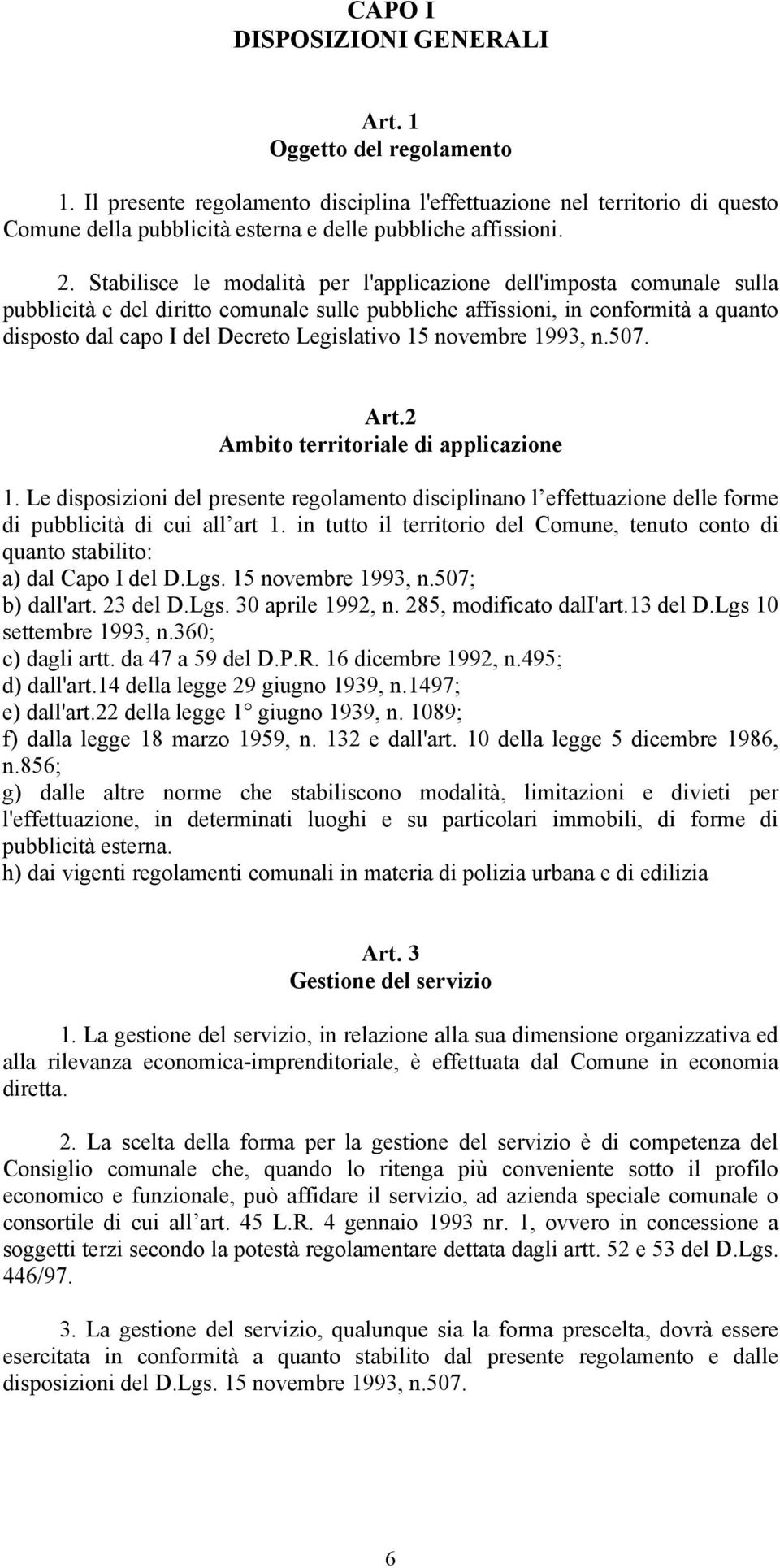 Legislativo 15 novembre 1993, n.507. Art.2 Ambito territoriale di applicazione 1. Le disposizioni del presente regolamento disciplinano l effettuazione delle forme di pubblicità di cui all art 1.