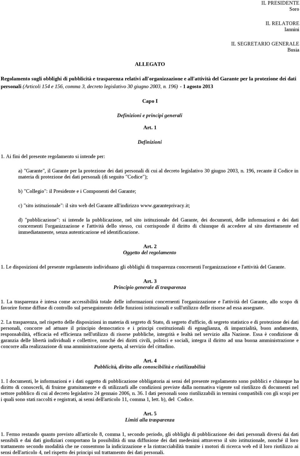 Ai fini del presente regolamento si intende per: a) "Garante", il Garante per la protezione dei dati personali di cui al decreto legislativo 30 giugno 2003, n.