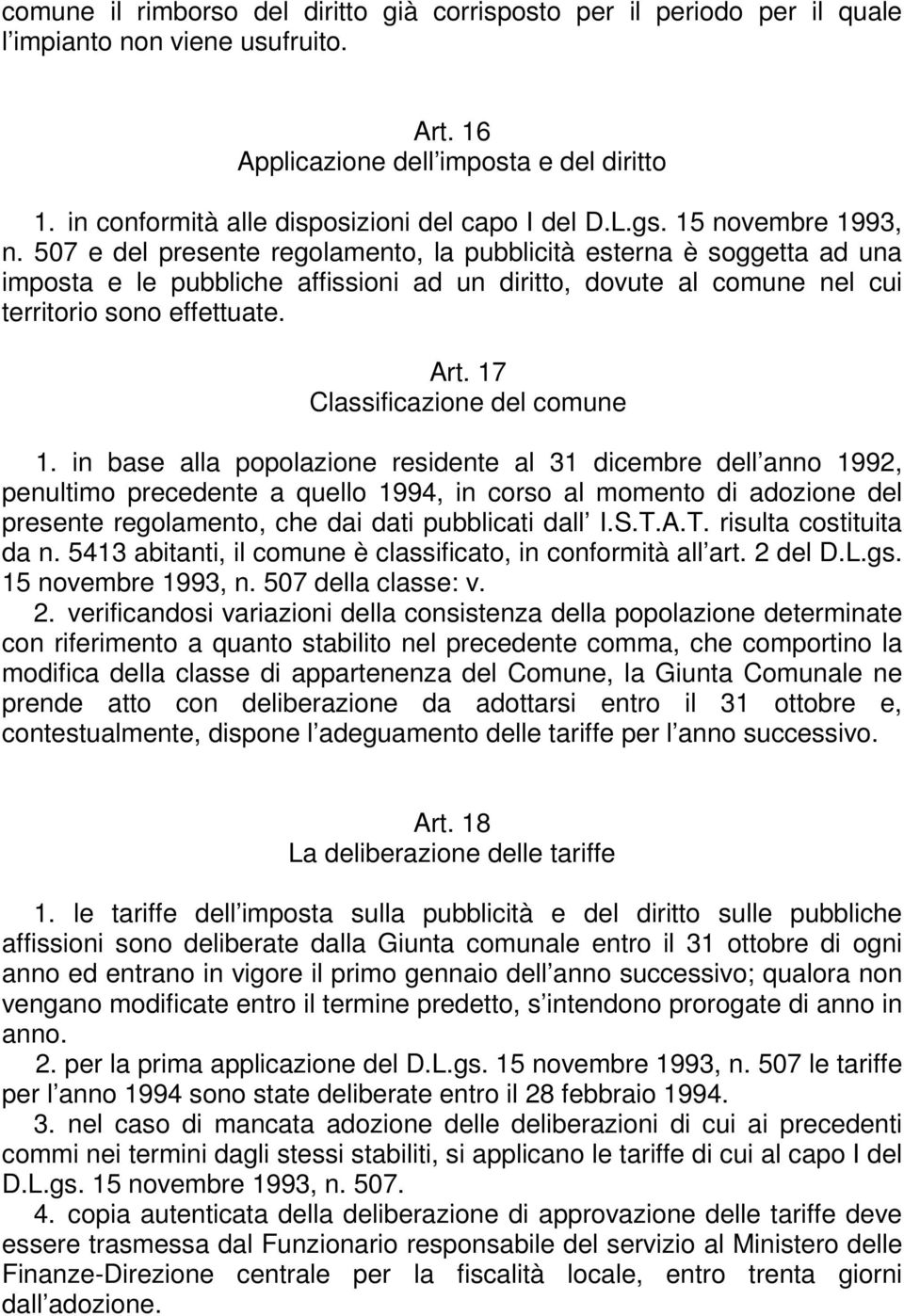 507 e del presente regolamento, la pubblicità esterna è soggetta ad una imposta e le pubbliche affissioni ad un diritto, dovute al comune nel cui territorio sono effettuate. Art.