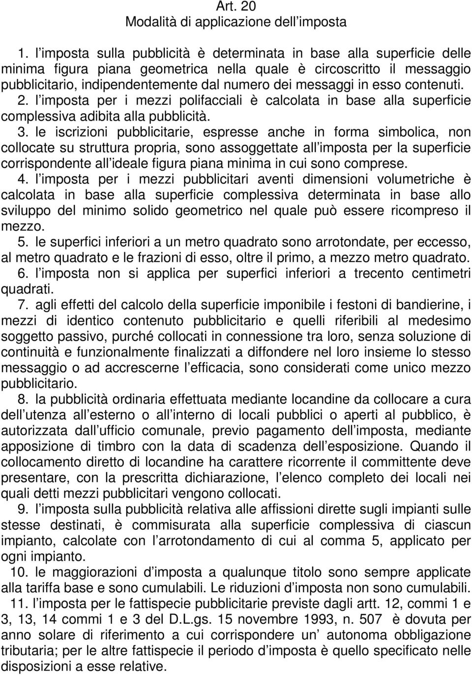 in esso contenuti. 2. l imposta per i mezzi polifacciali è calcolata in base alla superficie complessiva adibita alla pubblicità. 3.