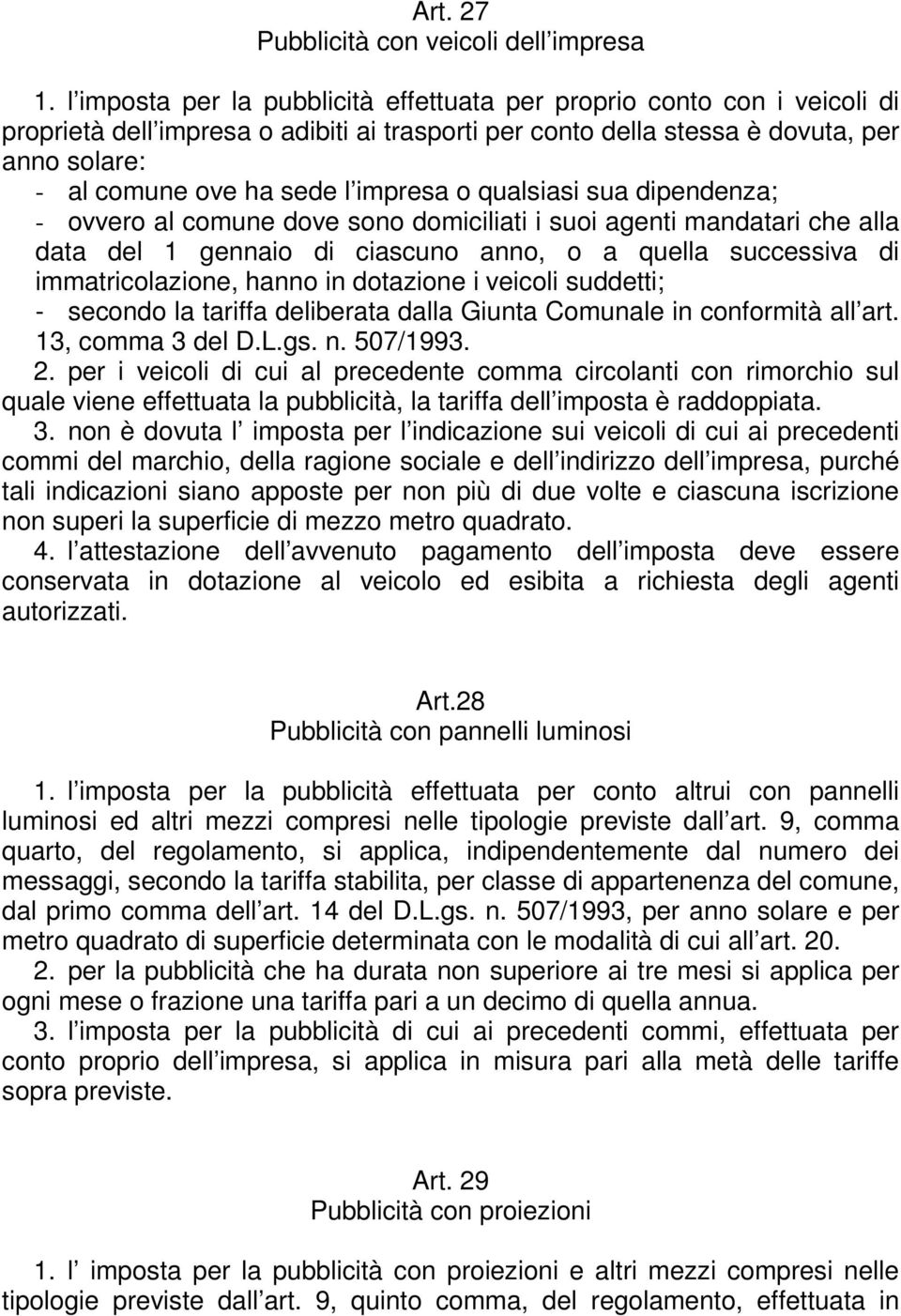 impresa o qualsiasi sua dipendenza; - ovvero al comune dove sono domiciliati i suoi agenti mandatari che alla data del 1 gennaio di ciascuno anno, o a quella successiva di immatricolazione, hanno in