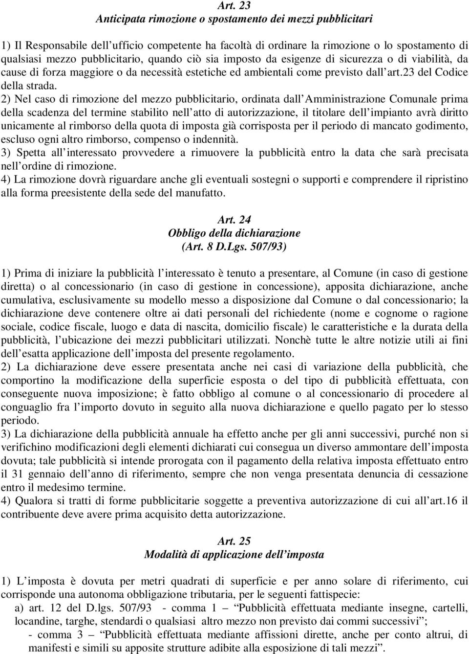 2) Nel caso di rimozione del mezzo pubblicitario, ordinata dall Amministrazione Comunale prima della scadenza del termine stabilito nell atto di autorizzazione, il titolare dell impianto avrà diritto