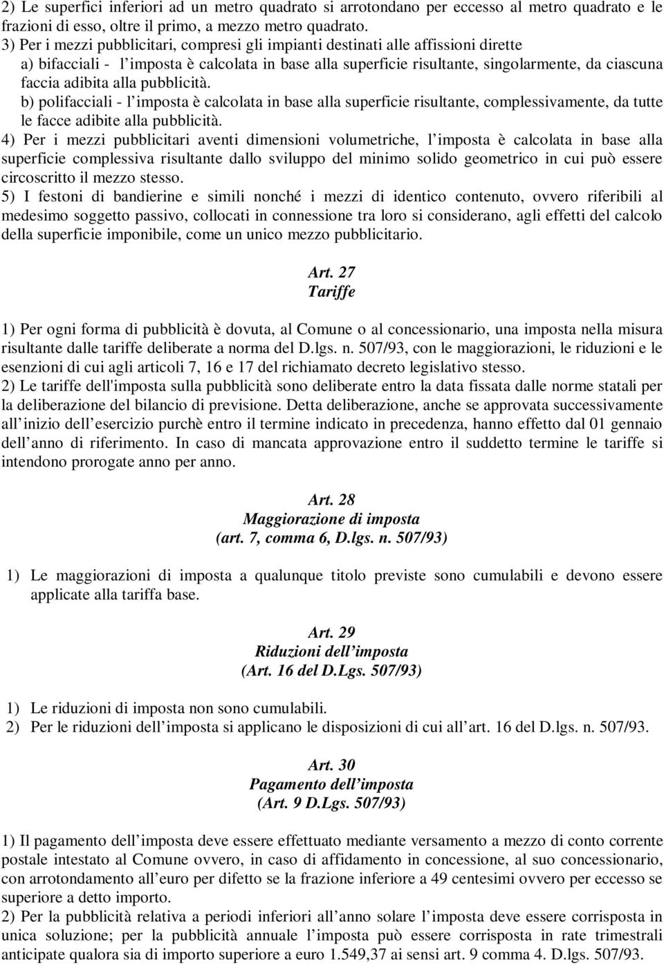 adibita alla pubblicità. b) polifacciali - l imposta è calcolata in base alla superficie risultante, complessivamente, da tutte le facce adibite alla pubblicità.