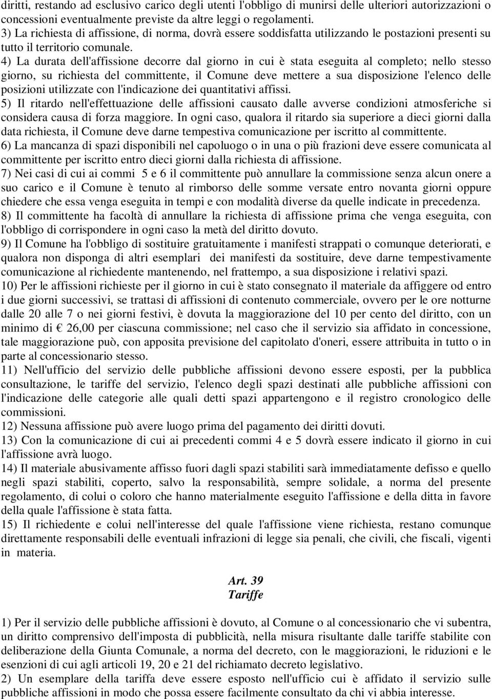 4) La durata dell'affissione decorre dal giorno in cui è stata eseguita al completo; nello stesso giorno, su richiesta del committente, il Comune deve mettere a sua disposizione l'elenco delle