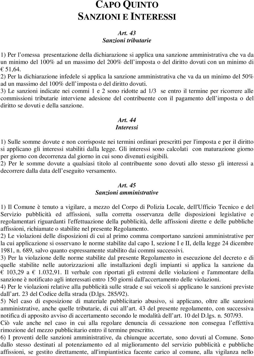 con un minimo di 51,64. 2) Per la dichiarazione infedele si applica la sanzione amministrativa che va da un minimo del 50% ad un massimo del 100% dell imposta o del diritto dovuti.