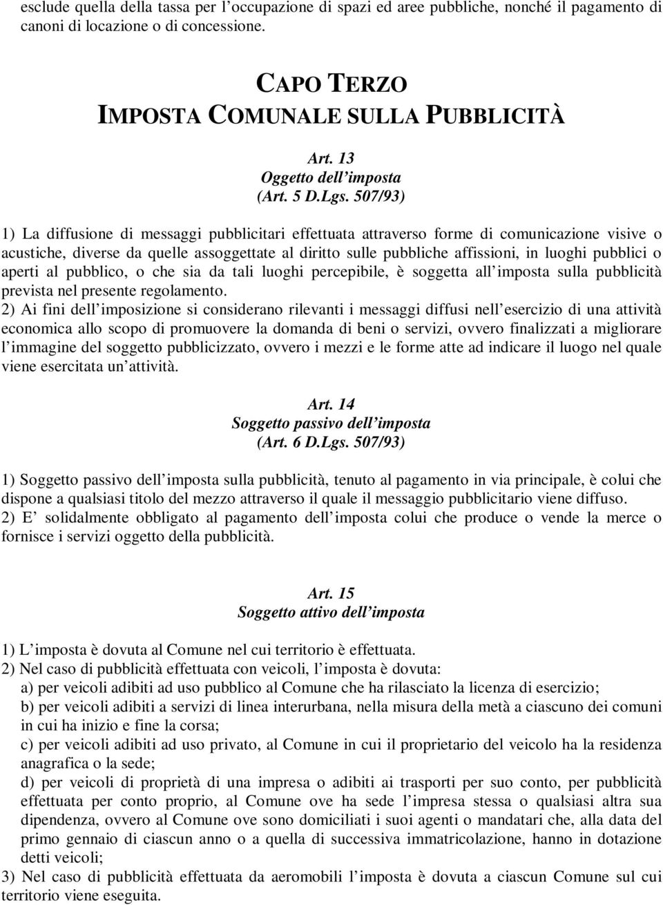 507/93) 1) La diffusione di messaggi pubblicitari effettuata attraverso forme di comunicazione visive o acustiche, diverse da quelle assoggettate al diritto sulle pubbliche affissioni, in luoghi