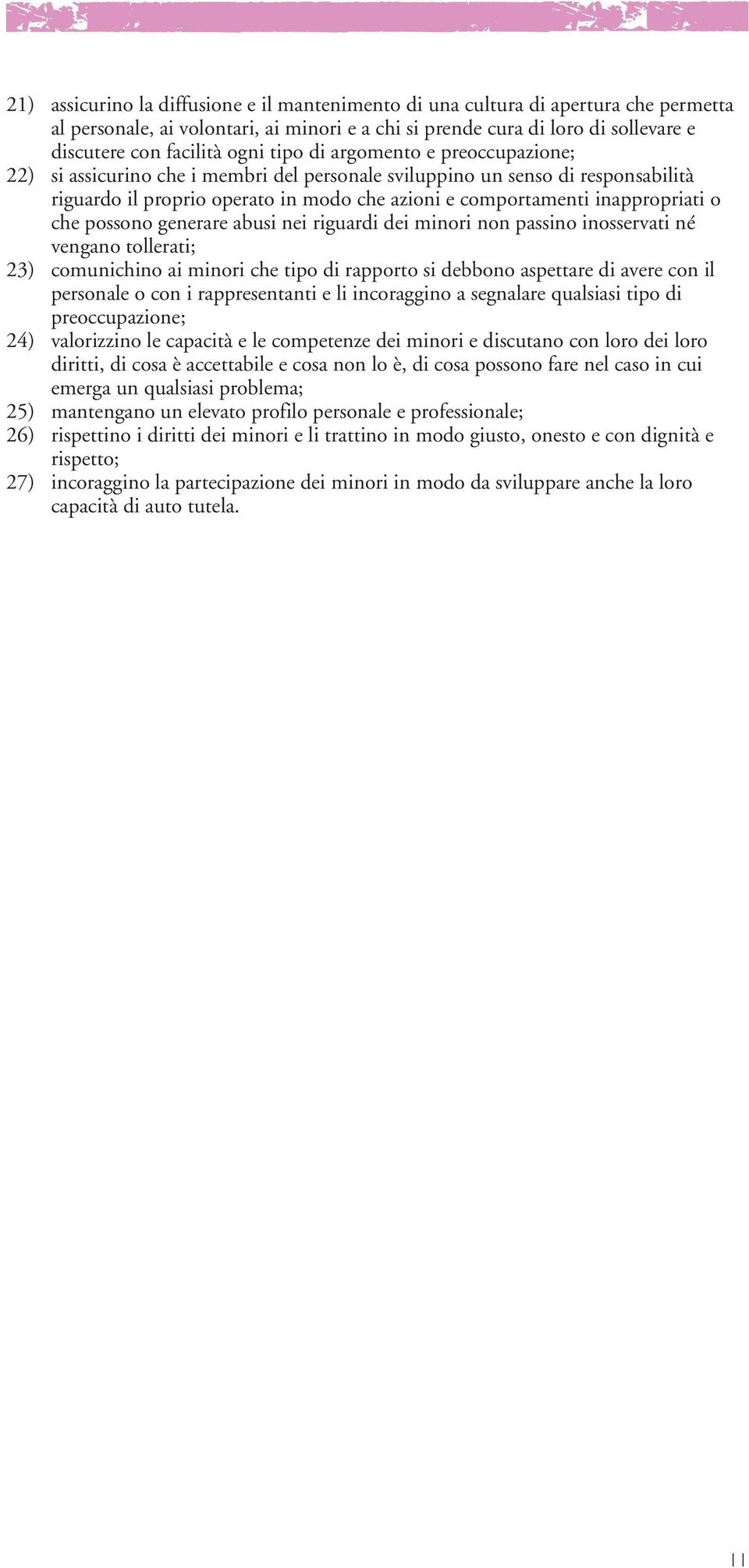 che possono generare abusi nei riguardi dei minori non passino inosservati né vengano tollerati; 23) comunichino ai minori che tipo di rapporto si debbono aspettare di avere con il personale o con i