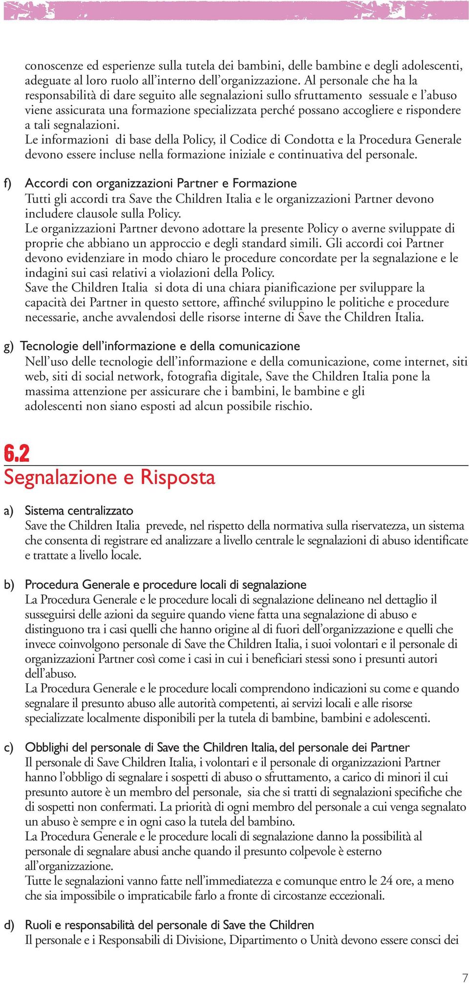 tali segnalazioni. Le informazioni di base della Policy, il Codice di Condotta e la Procedura Generale devono essere incluse nella formazione iniziale e continuativa del personale.