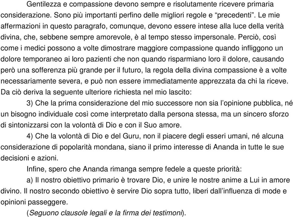 Perciò, così come i medici possono a volte dimostrare maggiore compassione quando infliggono un dolore temporaneo ai loro pazienti che non quando risparmiano loro il dolore, causando però una