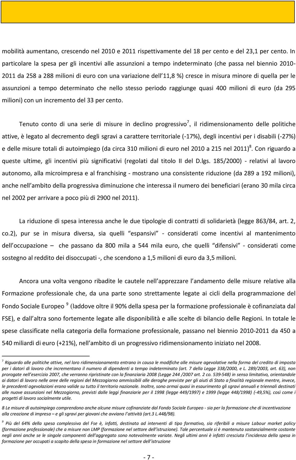 di quella per le assunzioni a tempo determinato che nello stesso periodo raggiunge quasi 400 milioni di euro (da 295 milioni) con un incremento del 33 per cento.