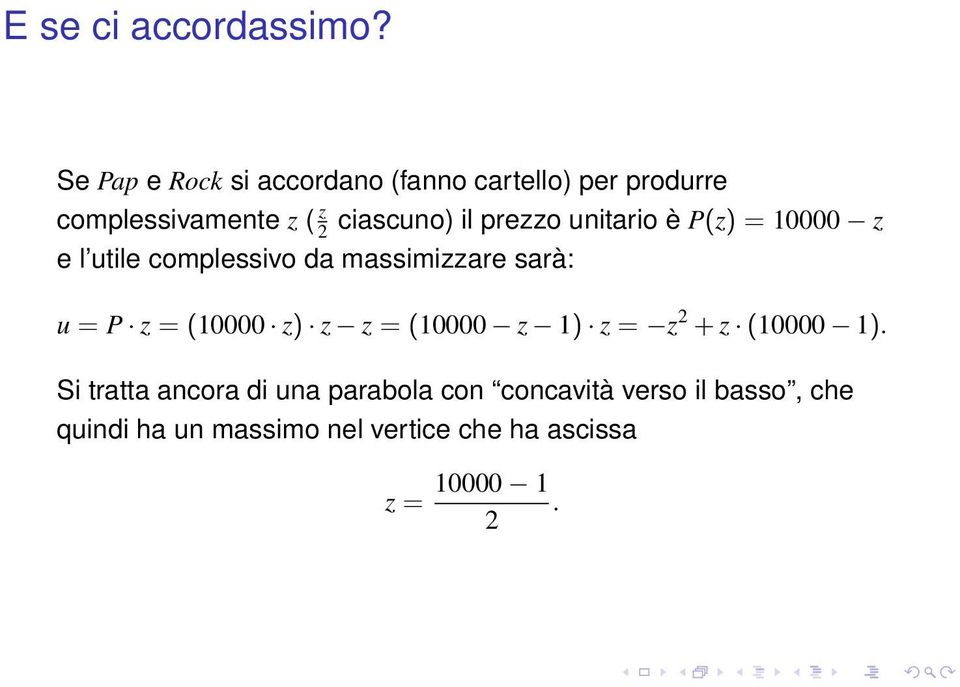 prezzo unitario è P(z) = 10000 z e l utile complessivo da massimizzare sarà: u = P z = (10000