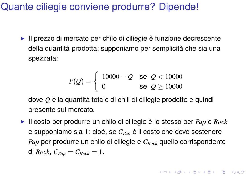 spezzata: P(Q) = { 10000 Q se Q < 10000 0 se Q 10000 dove Q è la quantità totale di chili di ciliegie prodotte e quindi presente sul