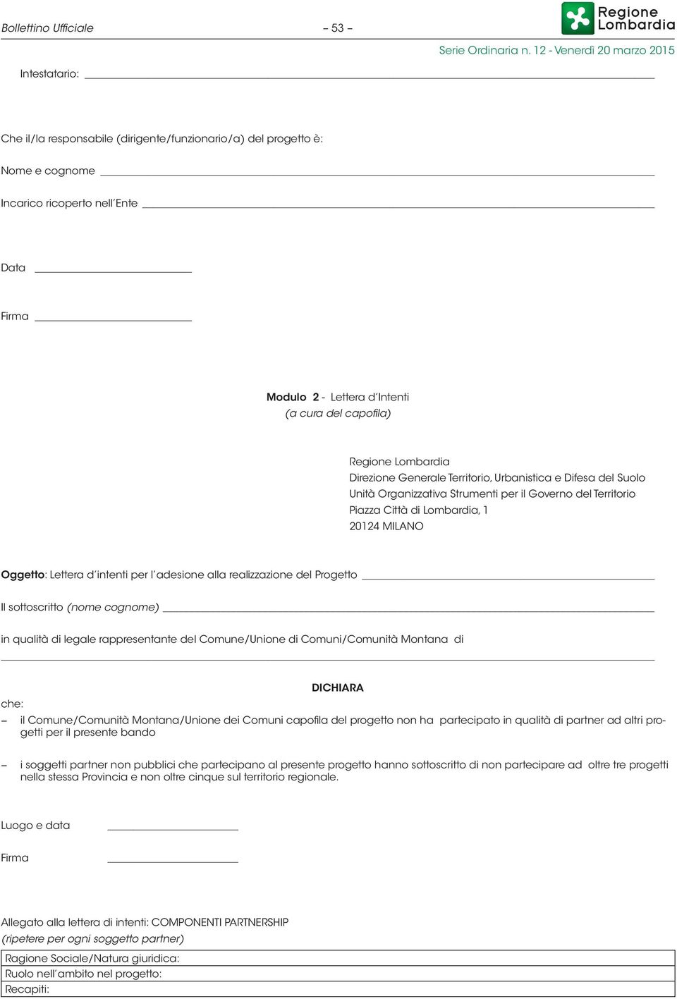 Oggetto: Lettera d intenti per l adesione alla realizzazione del Progetto Il sottoscritto (nome cognome) in qualità di legale rappresentante del Comune/Unione di Comuni/Comunità Montana di che: