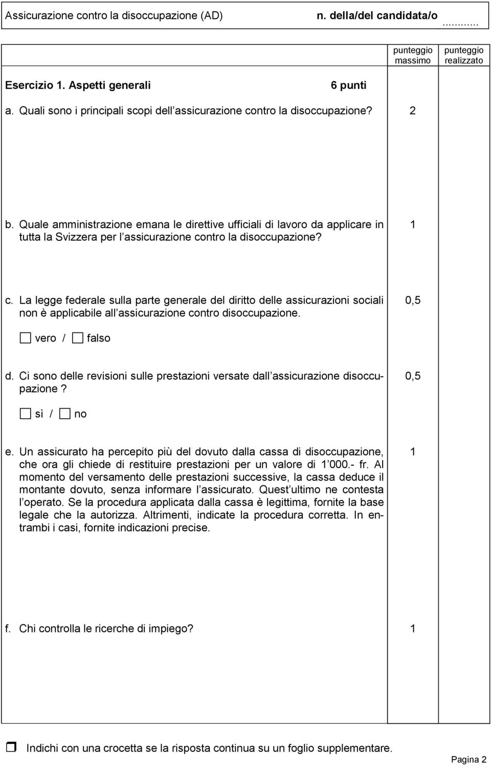 ntro la disoccupazione? c. La legge federale sulla parte generale del diritto delle assicurazioni sociali non è applicabile all assicurazione contro disoccupazione. 0,5 vero / falso d.