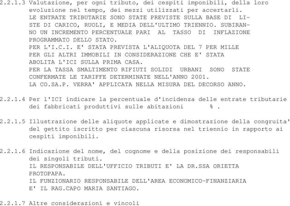 SUBIRAN- NO UN INCREMENTO PERCENTUALE PARI AL TASSO DI INFLAZIONE PROGRAMMATO DELLO STATO. PER L'I.C.I. E' STATA PREVISTA L'ALIQUOTA DEL 7 PER MILLE PER GLI ALTRI IMMOBILI IN CONSIDERAZIONE CHE E' STATA ABOLITA L'ICI SULLA PRIMA CASA.