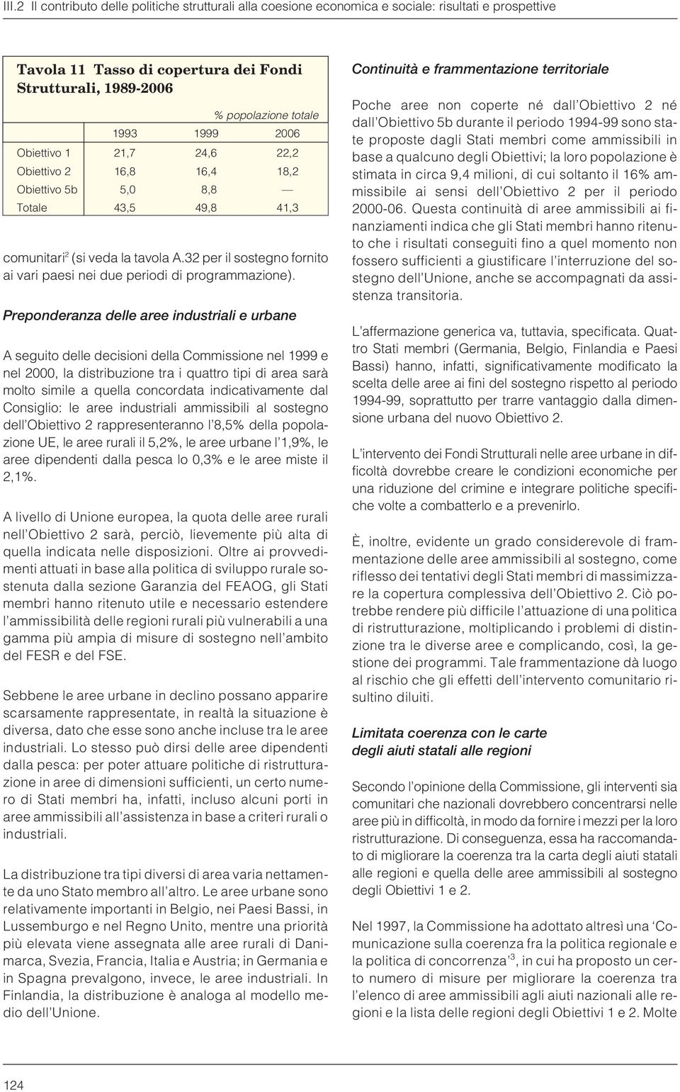 Preponderanza delle aree industriali e urbane A seguito delle decisioni della Commissione nel 1999 e nel 2000, la distribuzione tra i quattro tipi di area sarà molto simile a quella concordata