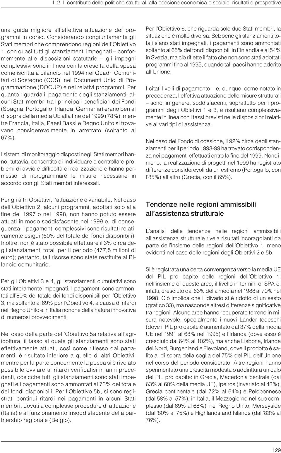 sono in linea con la crescita della spesa come iscritta a bilancio nel 1994 nei Quadri Comunitari di Sostegno (QCS), nei Documenti Unici di Programmazione (DOCUP) e nei relativi programmi.