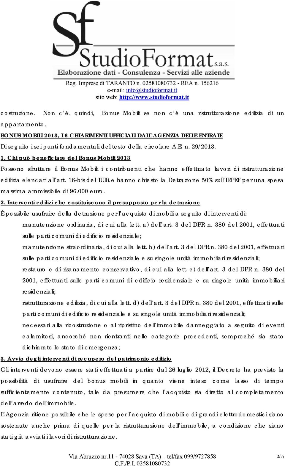 Chi può beneficiare del Bonus Mobili 2013 Possono sfruttare il Bonus Mobili i contribuenti che hanno effettuato lavori di ristrutturazione edilizia elencati all art.