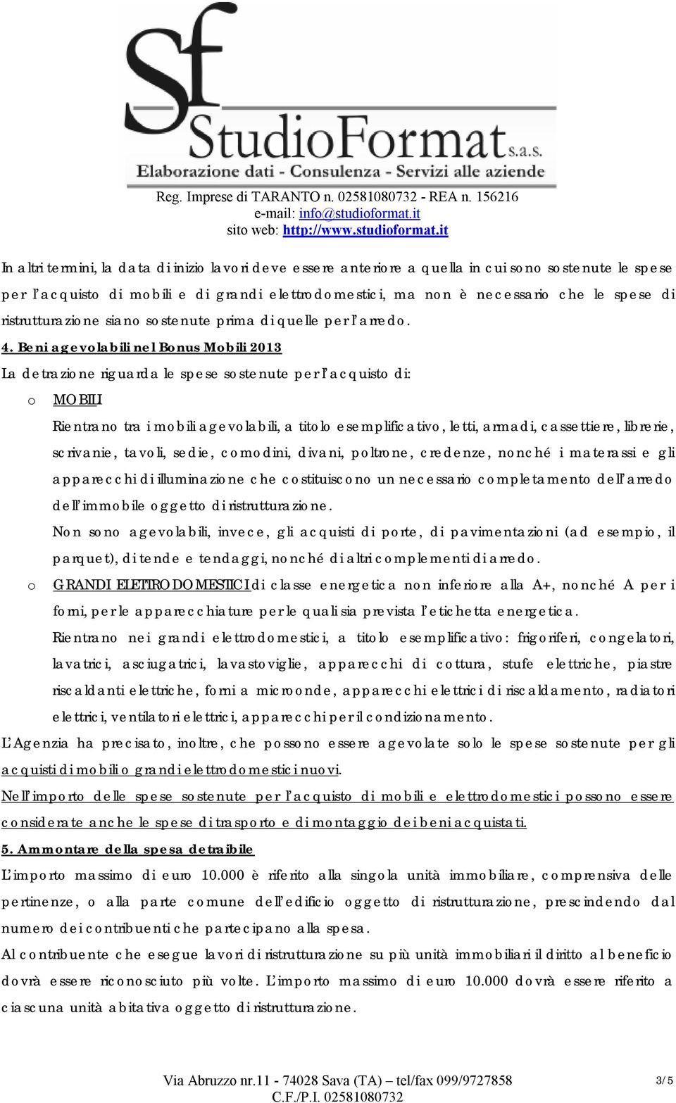 Beni agevolabili nel Bonus Mobili 2013 La detrazione riguarda le spese sostenute per l acquisto di: o o MOBILI Rientrano tra i mobili agevolabili, a titolo esemplificativo, letti, armadi,