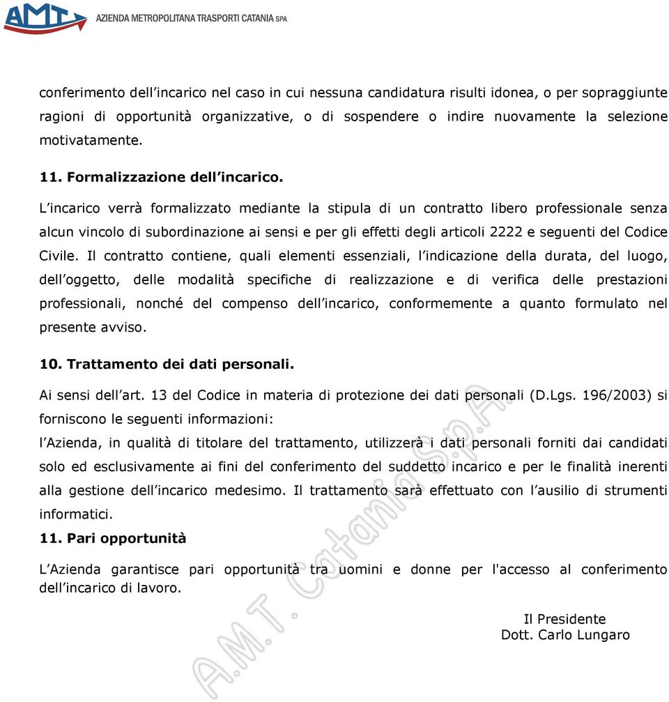 L incarico verrà formalizzato mediante la stipula di un contratto libero professionale senza alcun vincolo di subordinazione ai sensi e per gli effetti degli articoli 2222 e seguenti del Codice