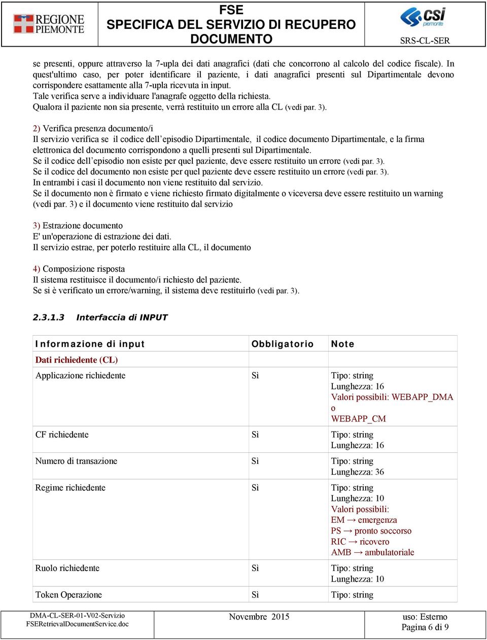 Tale verifica serve a individuare l'anagrafe oggetto della richiesta. Qualora il paziente non sia presente, verrà restituito un errore alla CL (vedi par. 3).