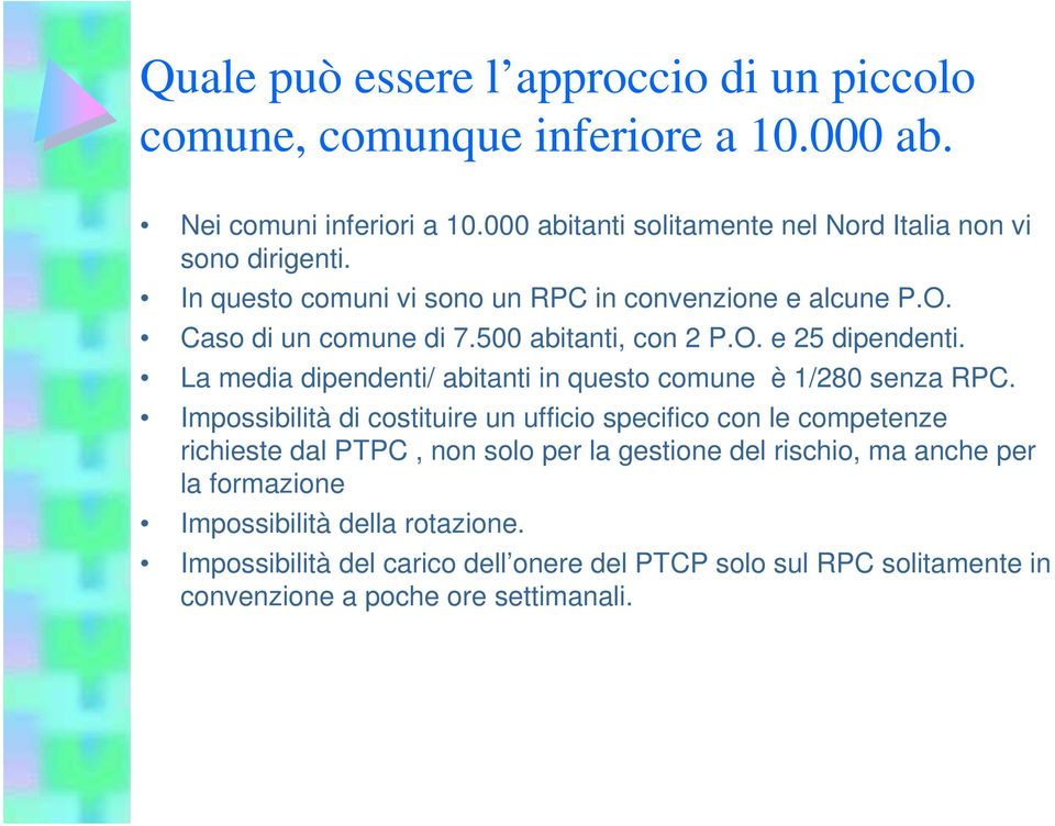 500 abitanti, con 2 P.O. e 25 dipendenti. La media dipendenti/ abitanti in questo comune è 1/280 senza RPC.