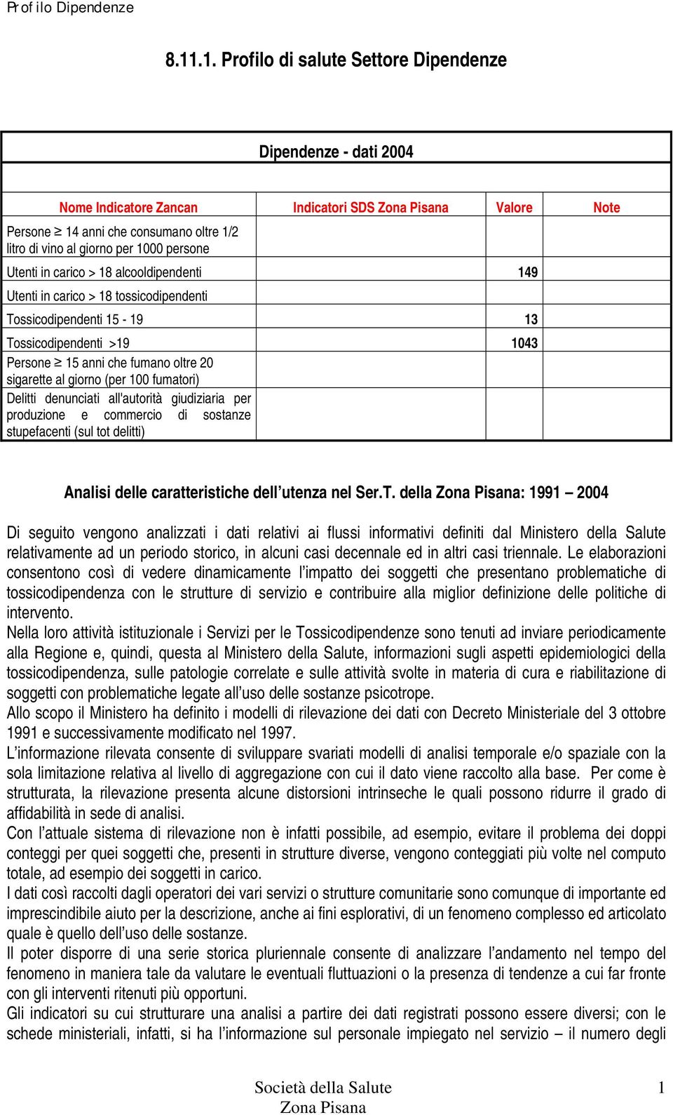 100 fumatori) Delitti denunciati all'autorità giudiziaria per produzione e commercio di sostanze stupefacenti (sul tot delitti) Analisi delle caratteristiche dell utenza nel Ser.T.