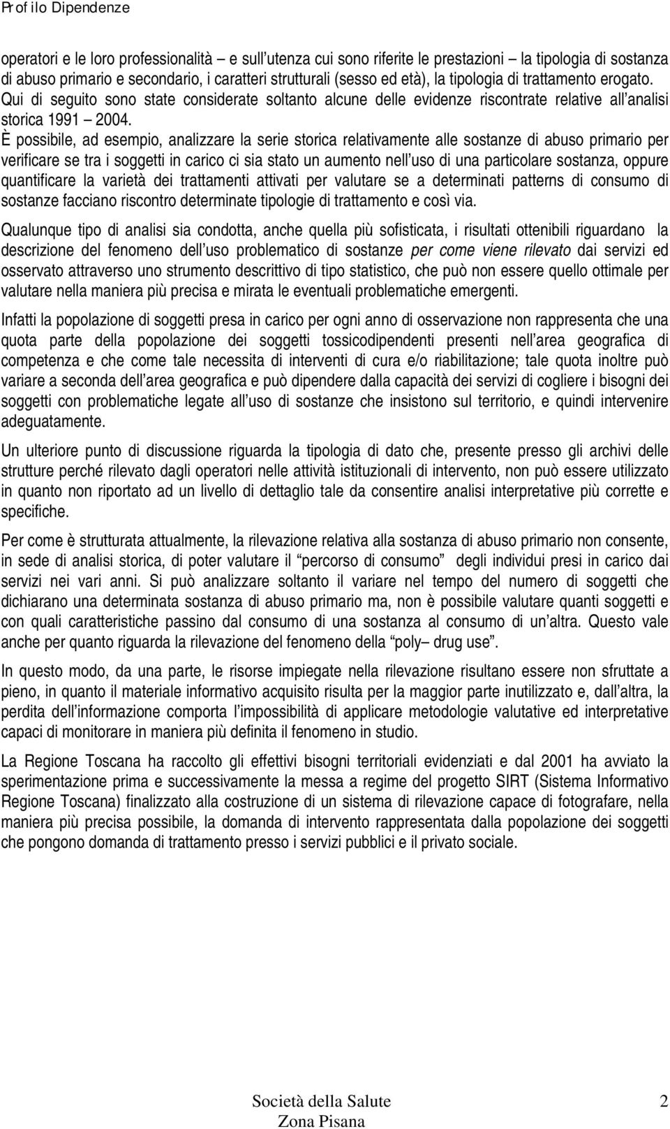 È possibile, ad esempio, analizzare la serie storica relativamente alle sostanze di abuso primario per verificare se tra i soggetti in carico ci sia stato un aumento nell uso di una particolare