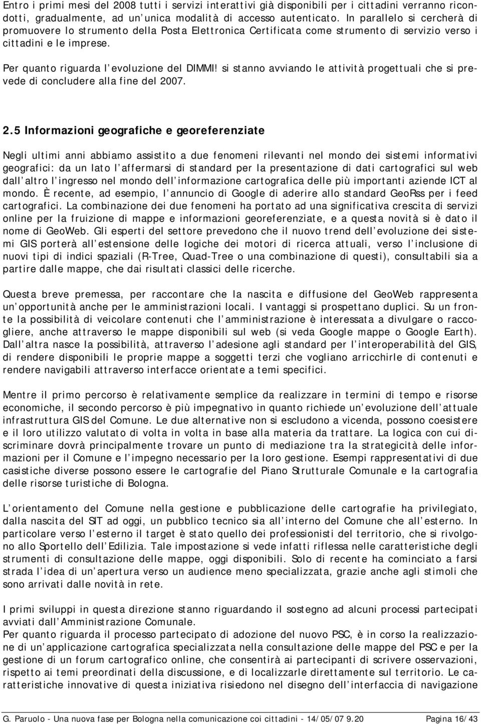 si stanno avviando le attività progettuali che si prevede di concludere alla fine del 20