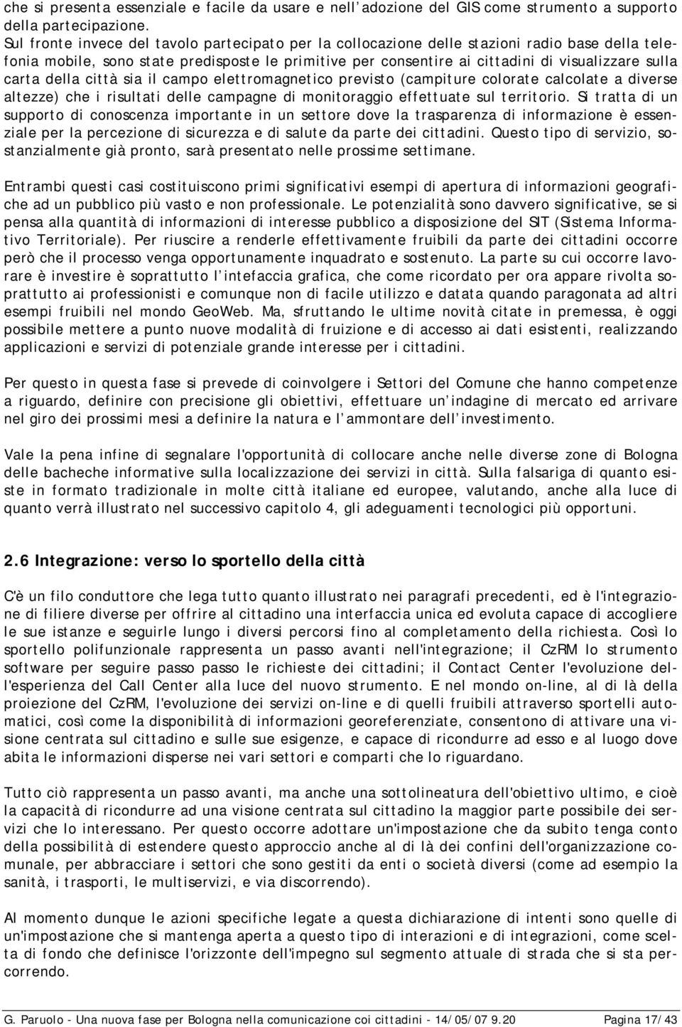 carta della città sia il campo elettromagnetico previsto (campiture colorate calcolate a diverse altezze) che i risultati delle campagne di monitoraggio effettuate sul territorio.