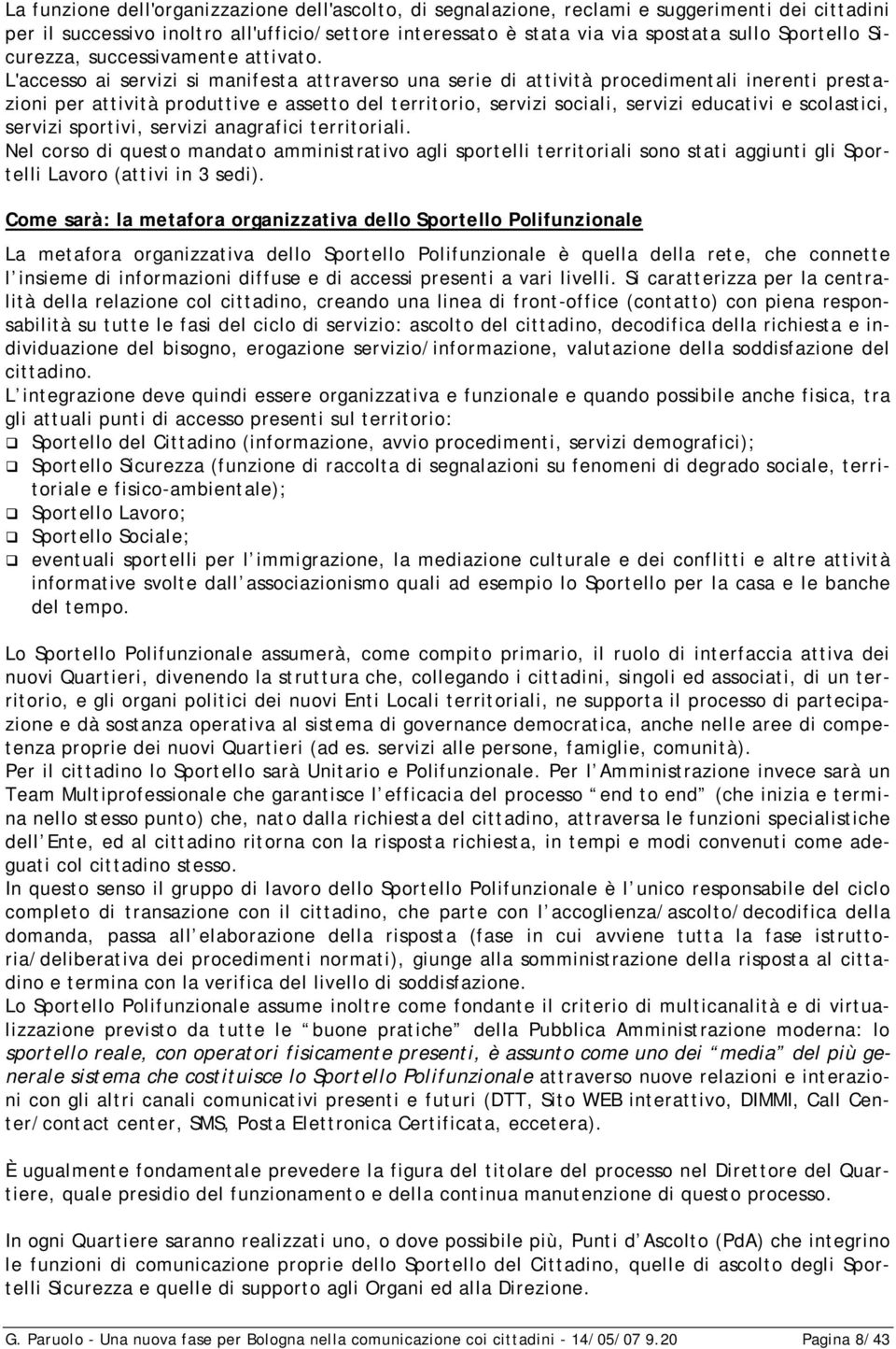 L'accesso ai servizi si manifesta attraverso una serie di attività procedimentali inerenti prestazioni per attività produttive e assetto del territorio, servizi sociali, servizi educativi e