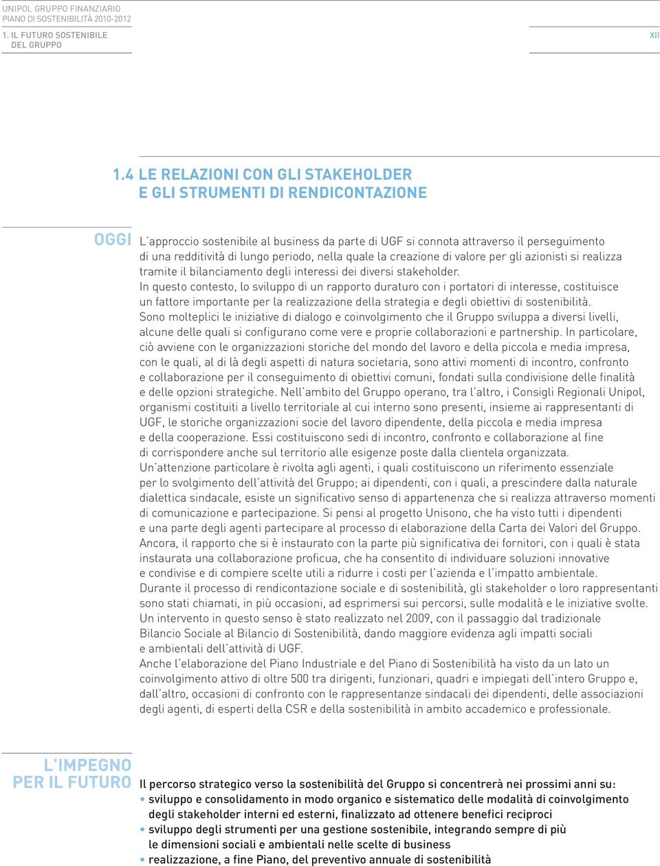 periodo, nella quale la creazione di valore per gli azionisti si realizza tramite il bilanciamento degli interessi dei diversi stakeholder.