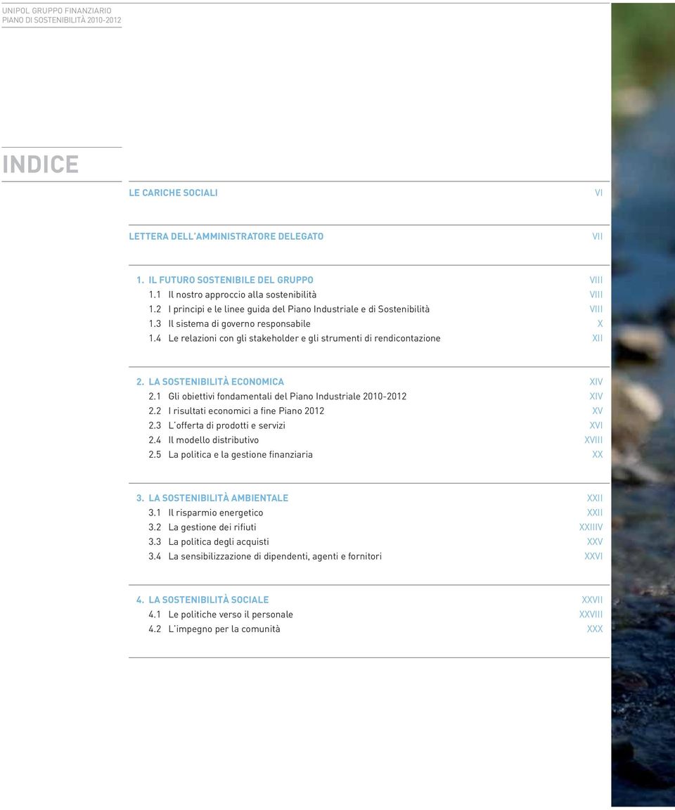 LA SOSTENIBILITÀ ECONOMICA XIV 2.1 Gli obiettivi fondamentali del Piano Industriale 2010-2012 XIV 2.2 I risultati economici a fine Piano 2012 XV 2.3 L offerta di prodotti e servizi XVI 2.