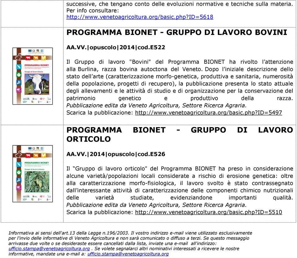 e522 Il Gruppo di lavoro "Bovini" del Programma BIONET ha rivolto l attenzione alla Burlina, razza bovina autoctona del Veneto.