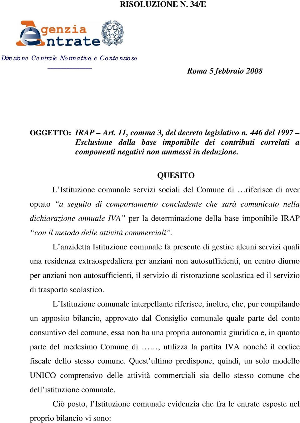 QUESITO L Istituzione comunale servizi sociali del Comune di riferisce di aver optato a seguito di comportamento concludente che sarà comunicato nella dichiarazione annuale IVA per la determinazione