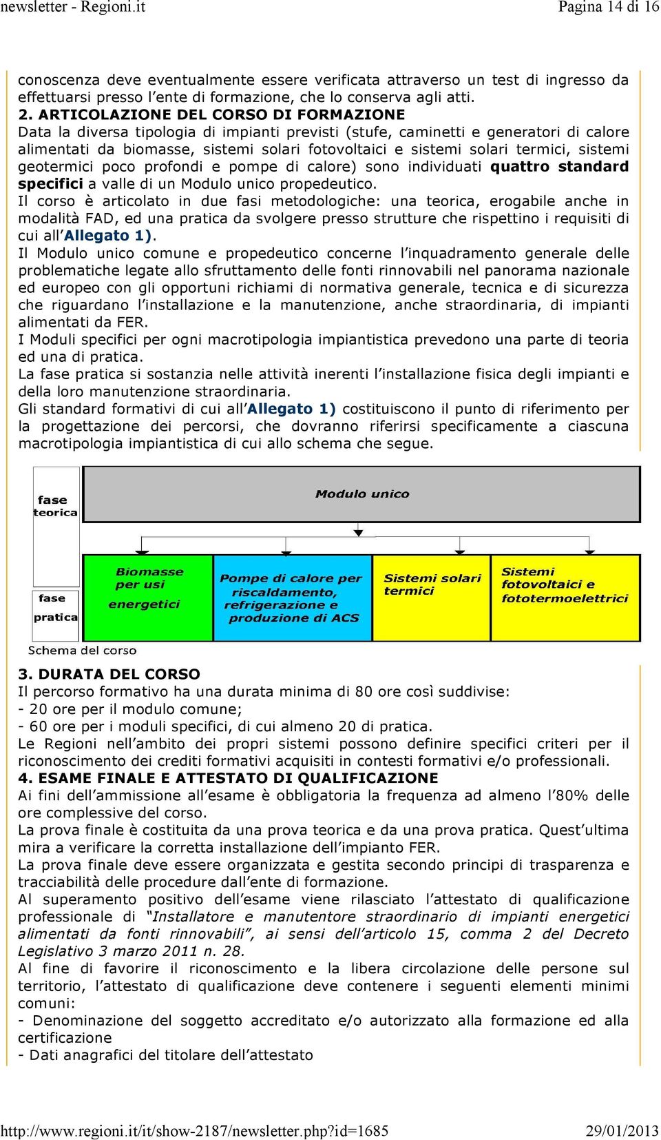 termici, sistemi geotermici poco profondi e pompe di calore) sono individuati quattro standard specifici a valle di un Modulo unico propedeutico.