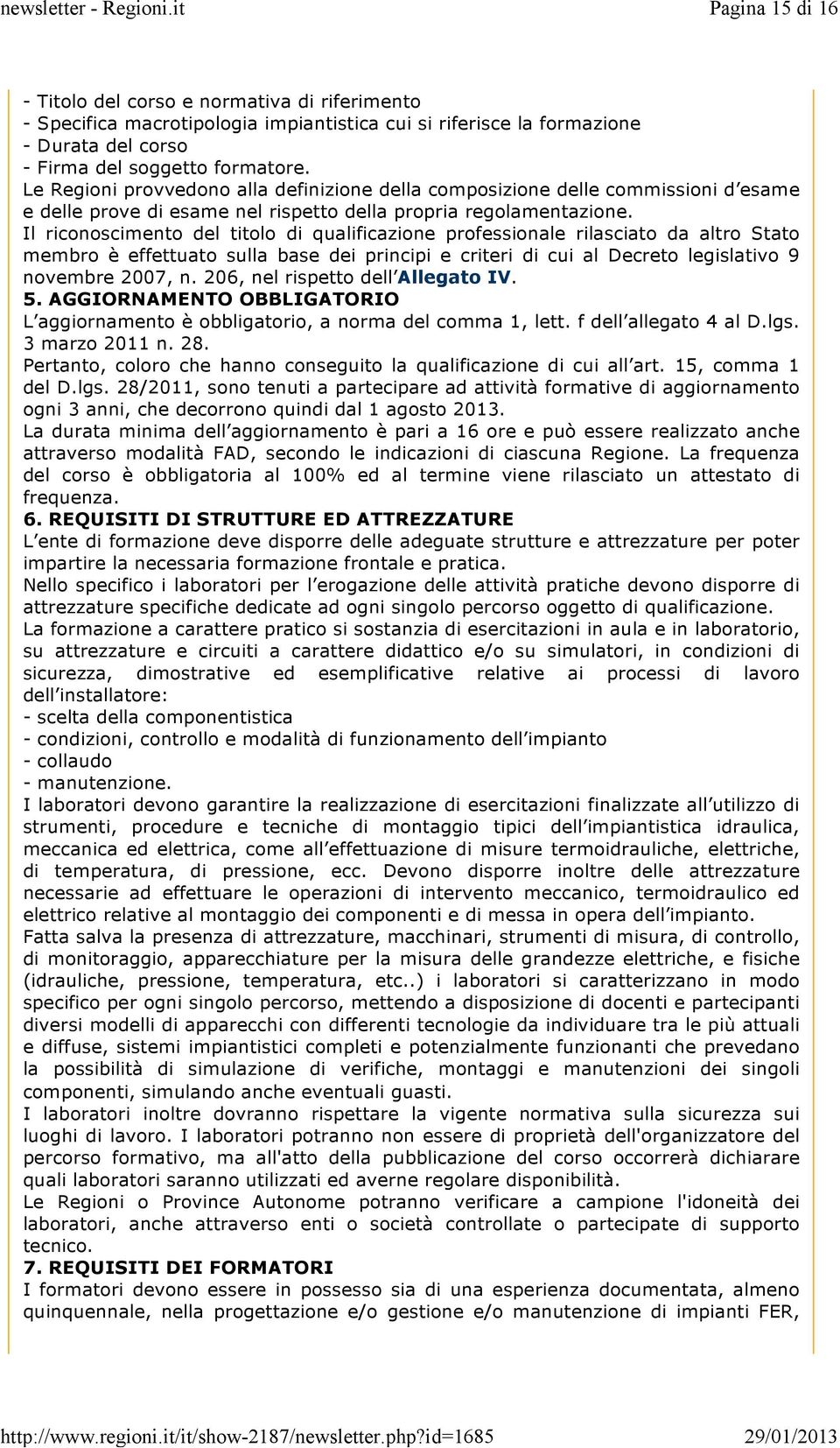 Il riconoscimento del titolo di qualificazione professionale rilasciato da altro Stato membro è effettuato sulla base dei principi e criteri di cui al Decreto legislativo 9 novembre 2007, n.