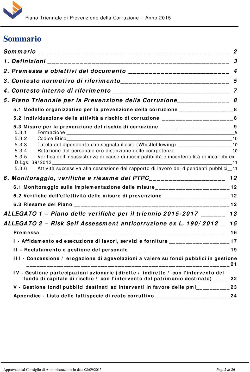 3 Misure per la prevenzione del rischio di corruzione 9 5.3.1 Formazione 9 5.3.2 Codice Etico 10 5.3.3 Tutela del dipendente che segnala illeciti (Whistleblowing) 10 5.3.4 Rotazione del personale e/o distinzione delle competenze 10 5.