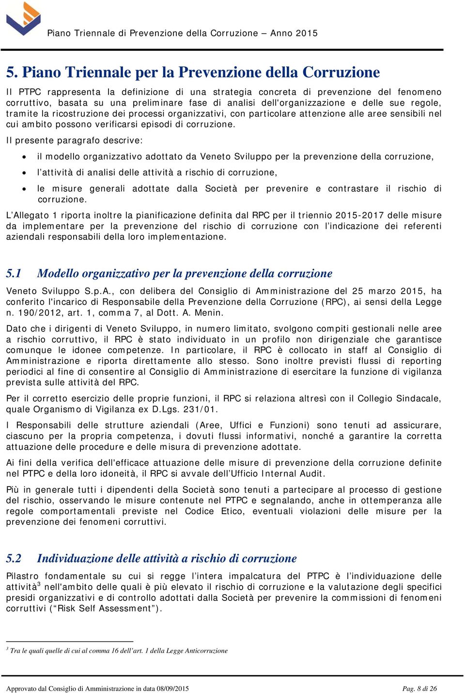 Il presente paragrafo descrive: il modello organizzativo adottato da Veneto Sviluppo per la prevenzione della corruzione, l attività di analisi delle attività a rischio di corruzione, le misure