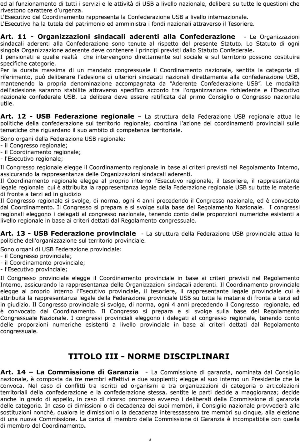 11 - Organizzazioni sindacali aderenti alla Confederazione - Le Organizzazioni sindacali aderenti alla Confederazione sono tenute al rispetto del presente Statuto.