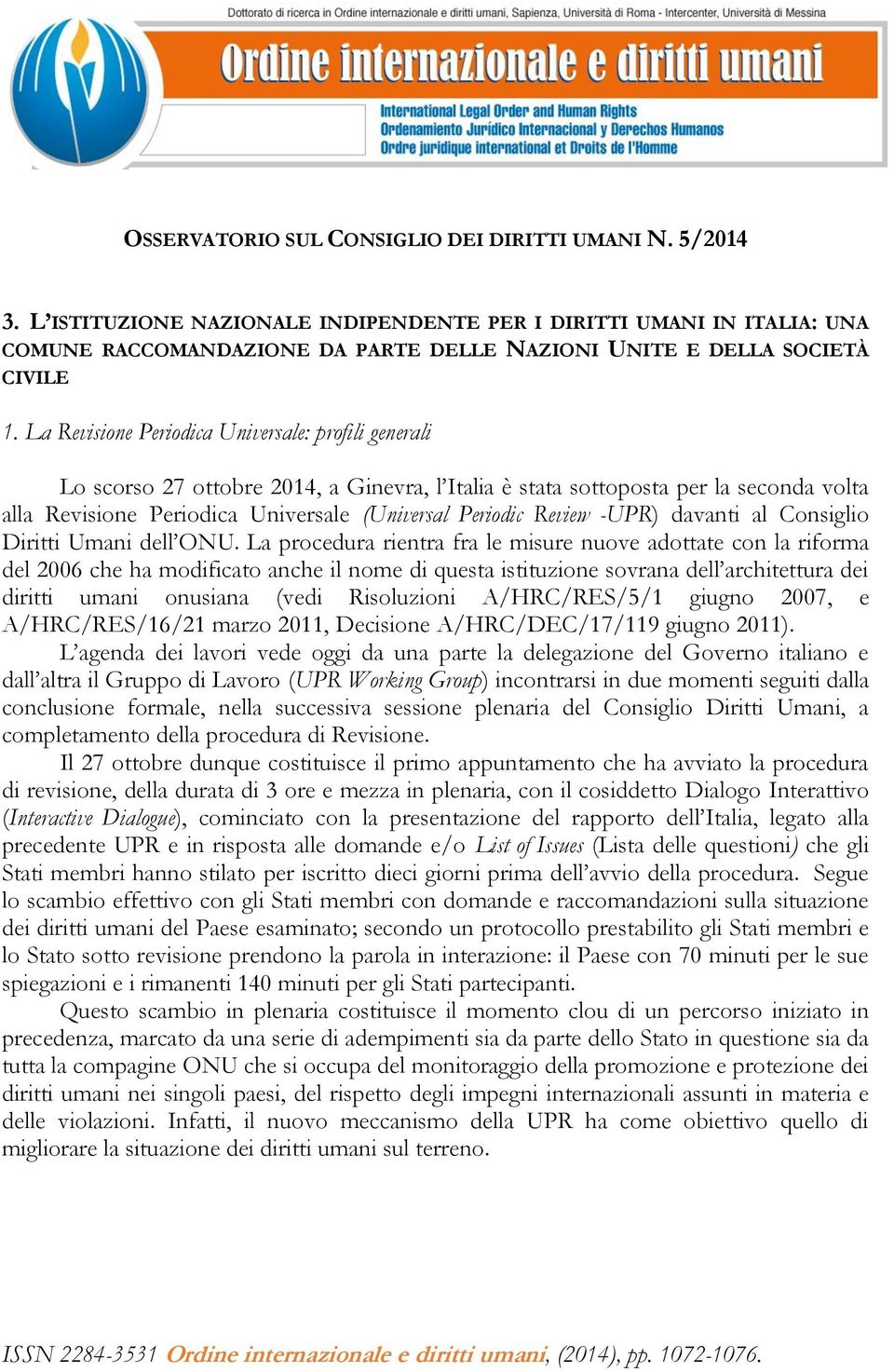 La Revisione Periodica Universale: profili generali Lo scorso 27 ottobre 2014, a Ginevra, l Italia è stata sottoposta per la seconda volta alla Revisione Periodica Universale (Universal Periodic