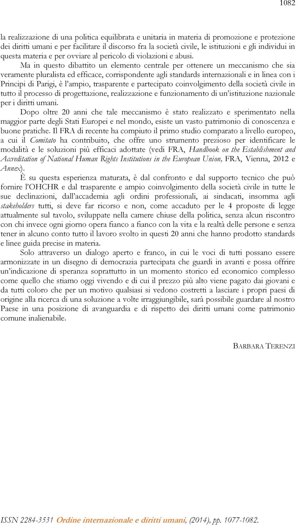 Ma in questo dibattito un elemento centrale per ottenere un meccanismo che sia veramente pluralista ed efficace, corrispondente agli standards internazionali e in linea con i Principi di Parigi, è l