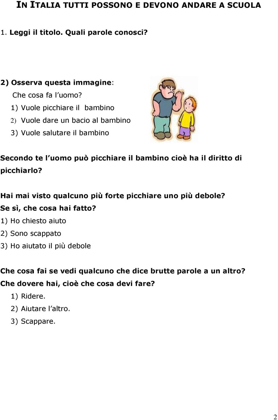 diritto di picchiarlo? Hai mai visto qualcuno più forte picchiare uno più debole? Se sì, che cosa hai fatto?