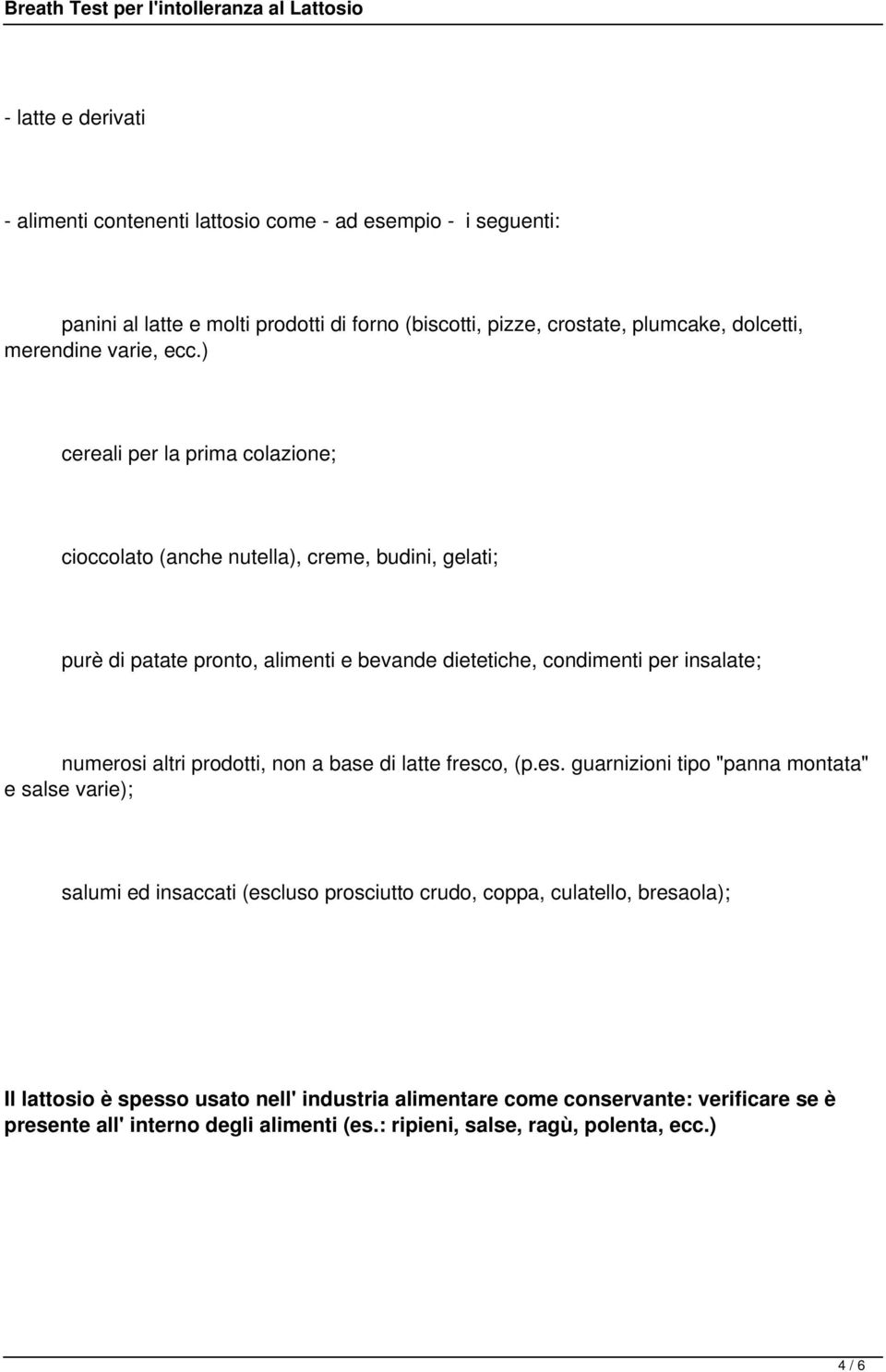 ) cereali per la prima colazione; cioccolato (anche nutella), creme, budini, gelati; purè di patate pronto, alimenti e bevande dietetiche, condimenti per insalate; numerosi altri