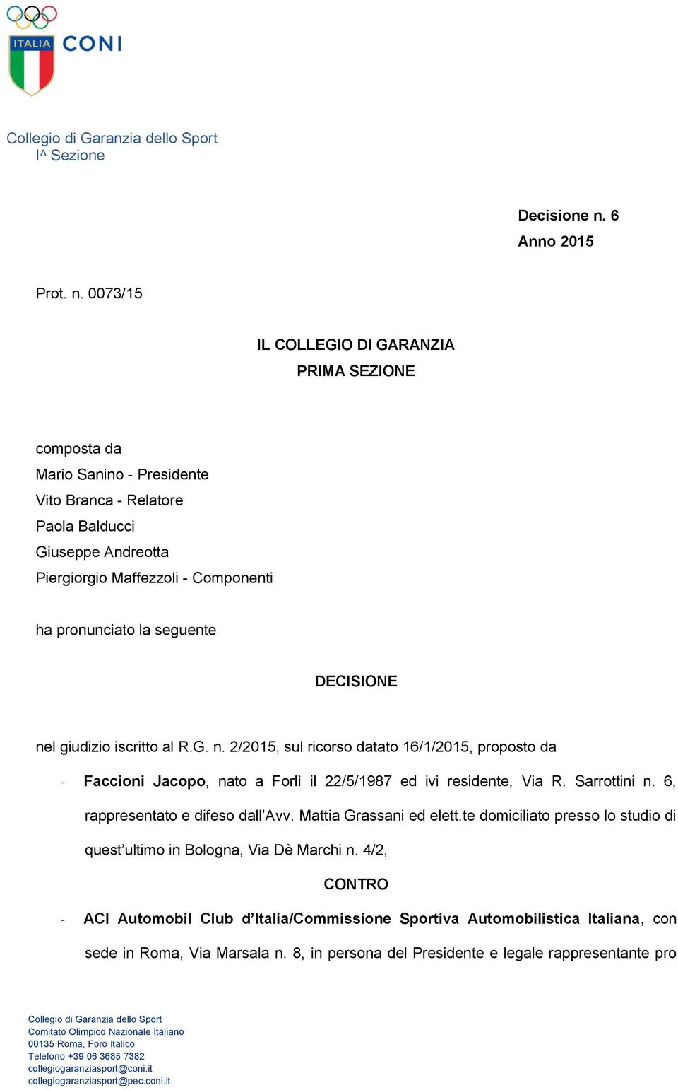 0073/15 IL COLLEGIO DI GARANZIA PRIMA SEZIONE composta da Mario Sanino - Presidente Vito Branca - Relatore Paola Balducci Giuseppe Andreotta Piergiorgio Maffezzoli - Componenti ha pronunciato la