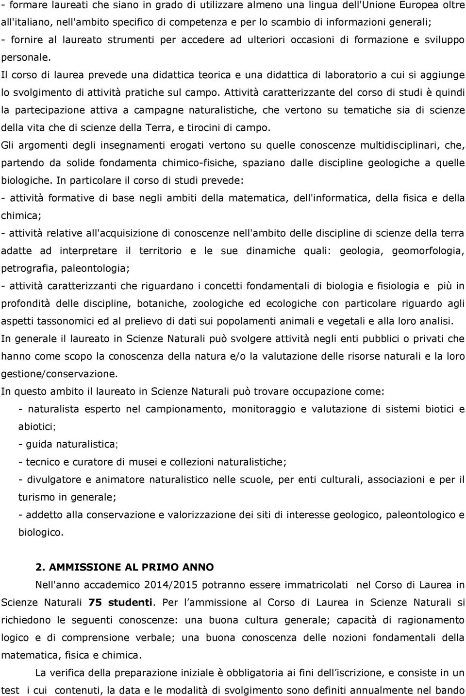 Il corso di laurea prevede una didattica teorica e una didattica di laboratorio a cui si aggiunge lo svolgimento di attività pratiche sul campo.