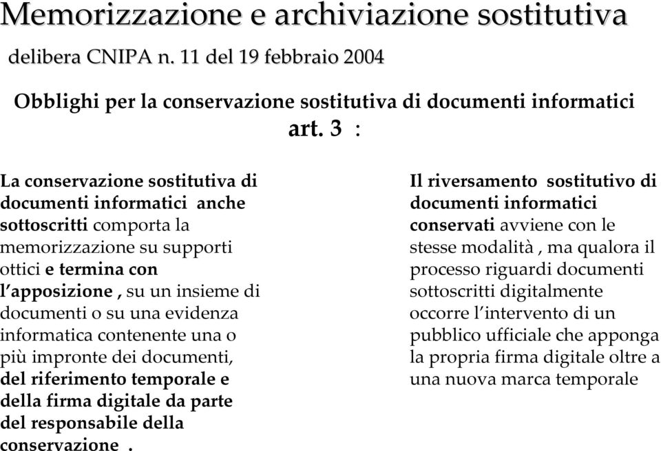 informatica contenente una o piùimpronte dei documenti, del riferimento temporale e della firma digitale da parte del responsabile della conservazione.