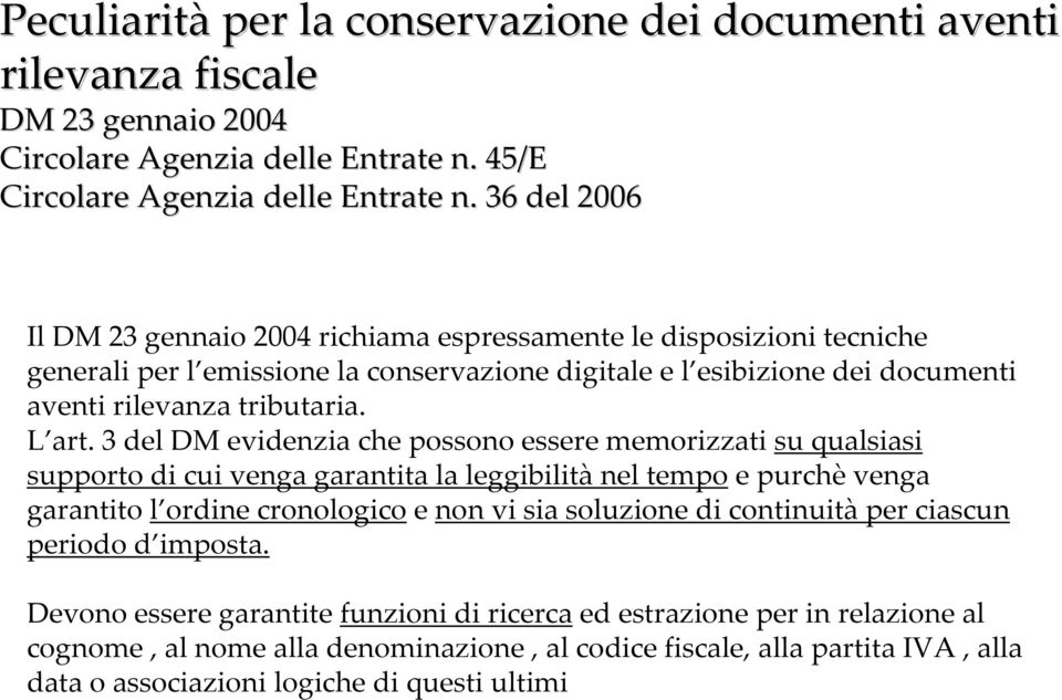 3 del DM evidenzia che possono essere memorizzati su qualsiasi supporto di cui venga garantita la leggibilitànel tempoe purchèvenga garantito l ordine cronologicoe non vi sia soluzione di