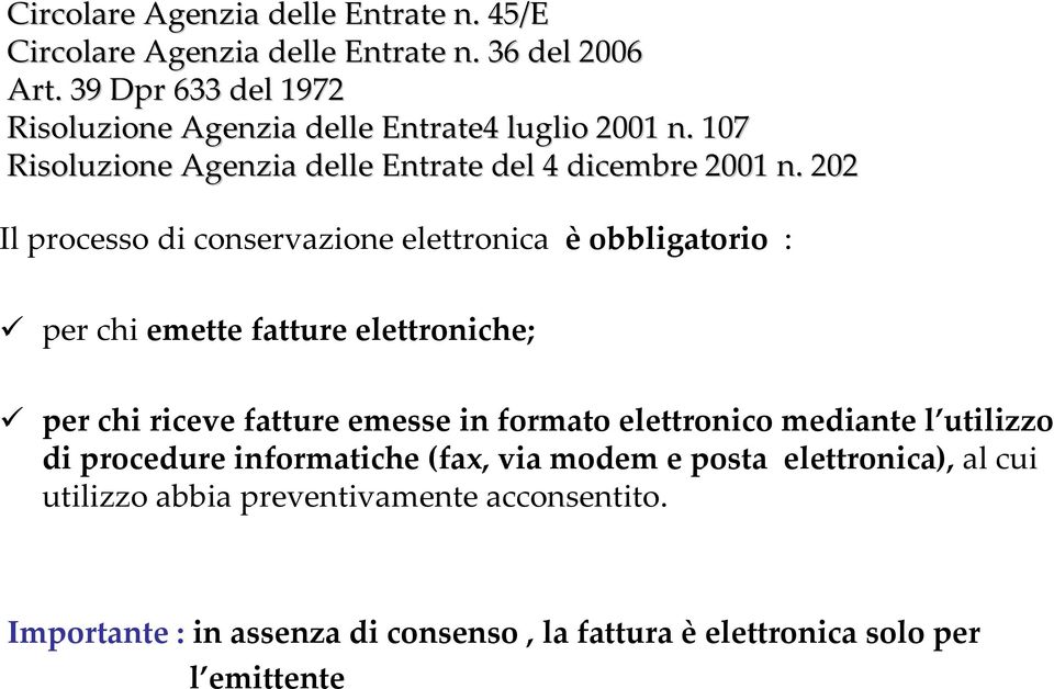 202 Il processo di conservazione elettronica è obbligatorio : per chi emette fatture elettroniche; per chi riceve fatture emesse in formato