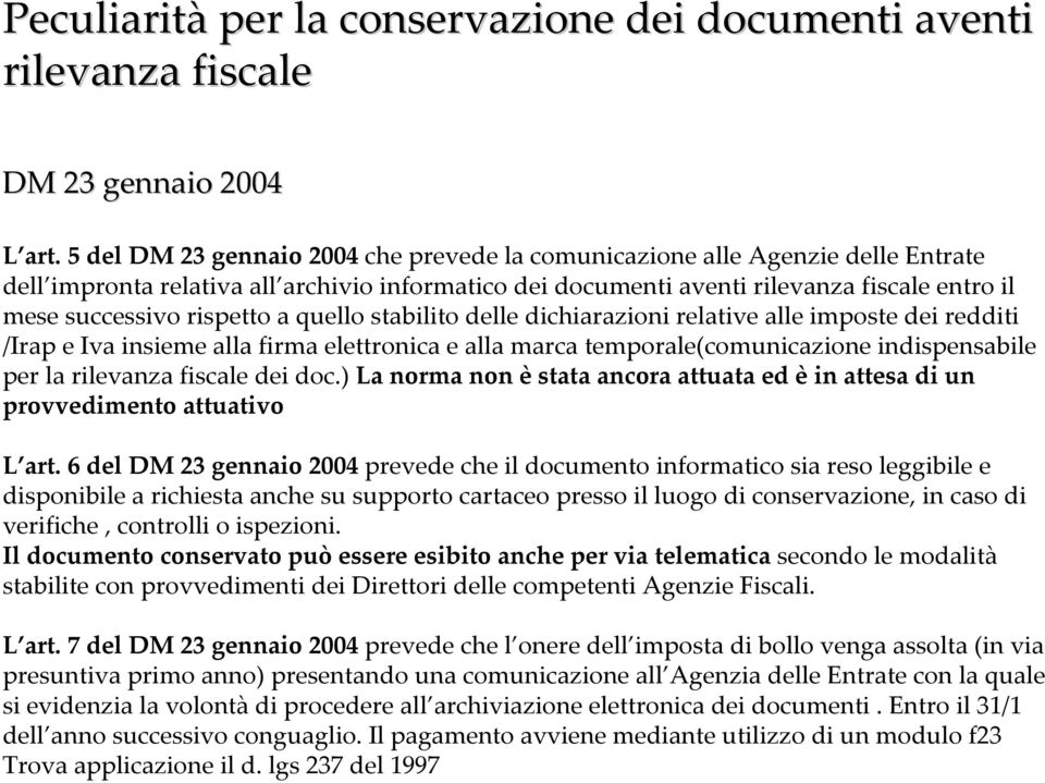 rispetto a quello stabilito delle dichiarazioni relative alle imposte dei redditi /Irap e Iva insieme alla firma elettronica e alla marca temporale(comunicazione indispensabile per la rilevanza